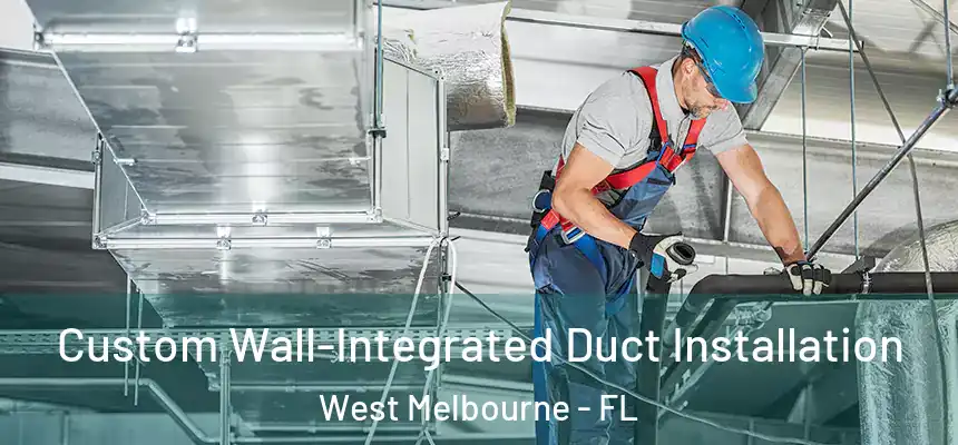  Custom Wall-Integrated Duct Installation West Melbourne - FL