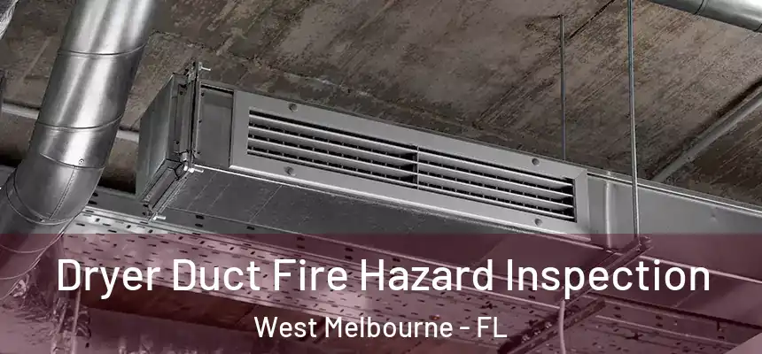  Dryer Duct Fire Hazard Inspection West Melbourne - FL