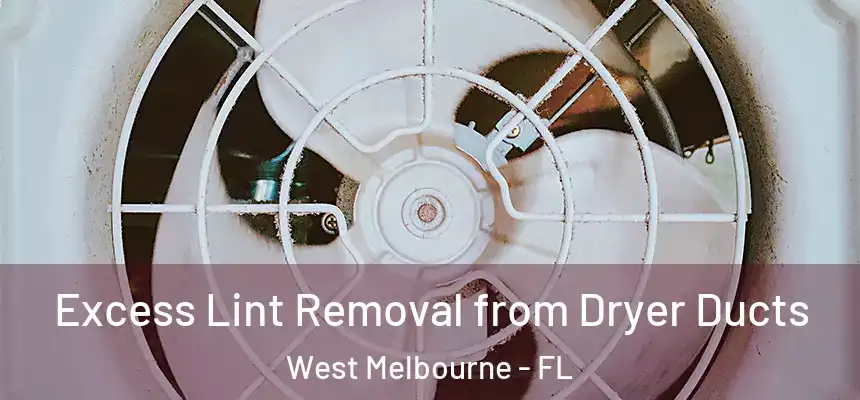  Excess Lint Removal from Dryer Ducts West Melbourne - FL