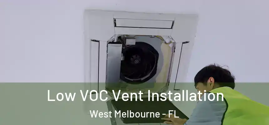  Low VOC Vent Installation West Melbourne - FL
