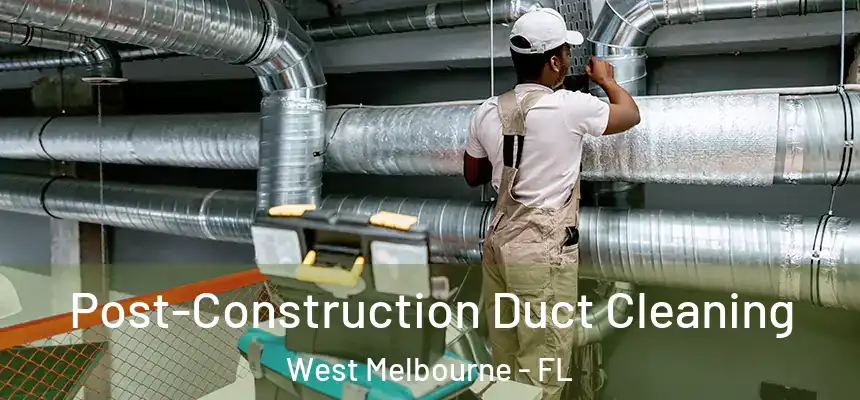  Post-Construction Duct Cleaning West Melbourne - FL