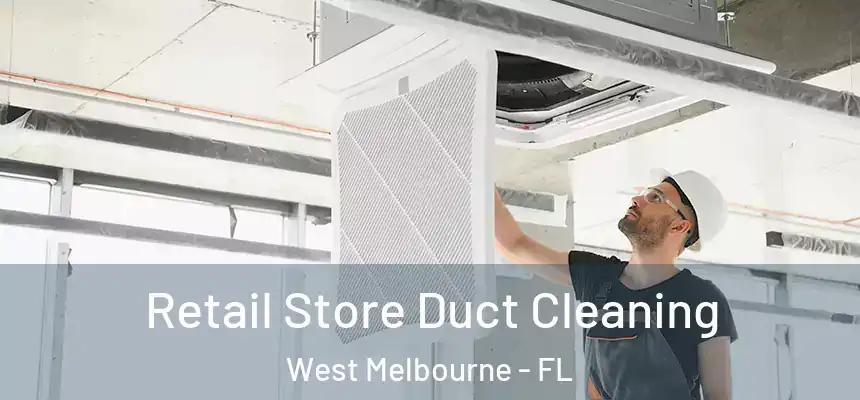  Retail Store Duct Cleaning West Melbourne - FL